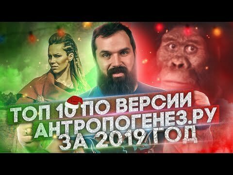 ТОП 10 Антропогенеза за 2019 год. Александр Соколов